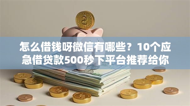 怎么借钱呀微信有哪些？10个应急借贷款500秒下平台推荐给你
