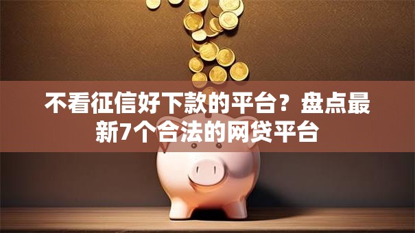 不看征信好下款的平台？盘点最新7个合法的网贷平台