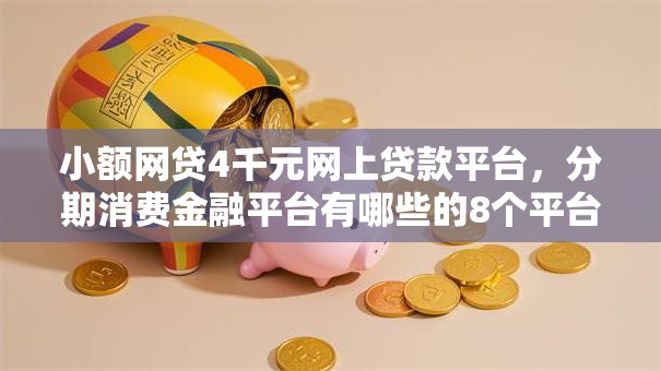 小额网贷4千元网上贷款平台，分期消费金融平台有哪些的8个平台介绍