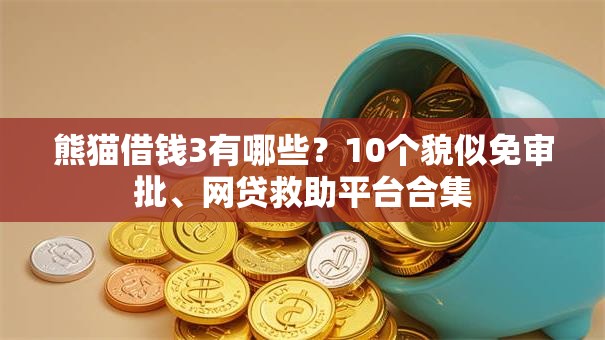 熊猫借钱3有哪些？10个貌似免审批、网贷救助平台合集