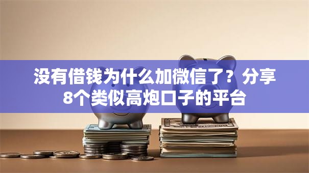 没有借钱为什么加微信了？分享8个类似高炮口子的平台