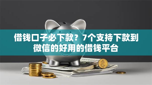 借钱口子必下款?7个支持下款到微信的好用的借钱平台 借钱口子必下款?7个支持下款到微信的好用的借钱平台