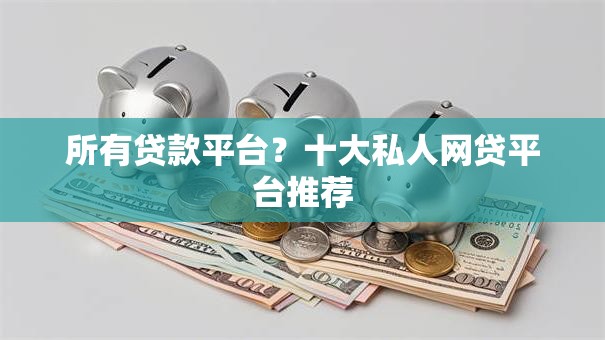 所有贷款平台？十大私人网贷平台推荐