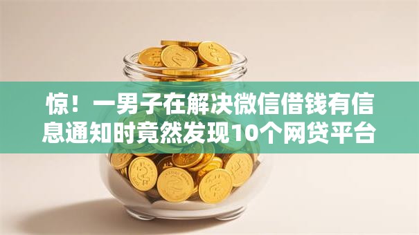 惊!一男子在解决微信借钱有信息通知时竟然发现10个网贷平台哪家好,事后分享了出来 惊!一男子在解决微信借钱有信息通知时竟然发现10个网贷平台哪家好,事后分享了出来