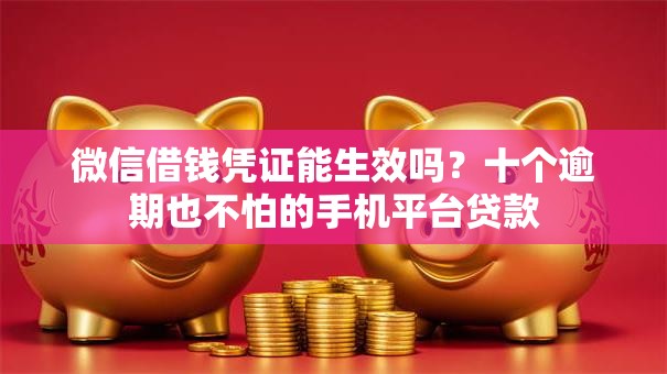 微信借钱凭证能生效吗?十个逾期也不怕的手机平台贷款 微信借钱凭证能生效吗?十个逾期也不怕的手机平台贷款