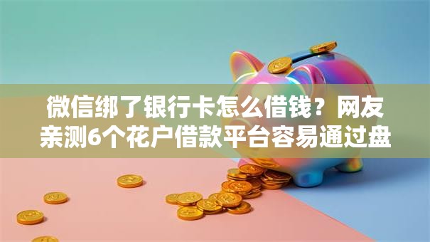 微信绑了银行卡怎么借钱？网友亲测6个花户借款平台容易通过盘点