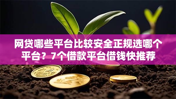 网贷哪些平台比较安全正规选哪个平台?7个借款平台借钱快推荐 网贷哪些平台比较安全正规选哪个平台?7个借款平台借钱快推荐