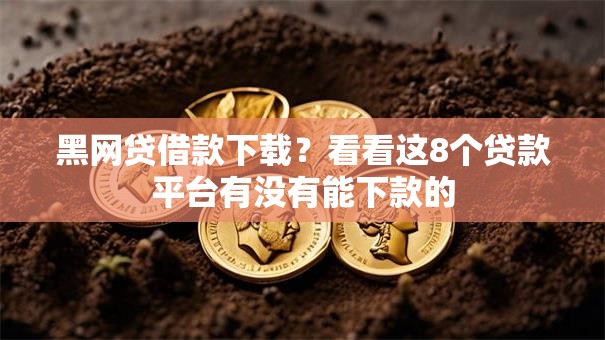 黑网贷借款下载?看看这8个贷款平台有没有能下款的 黑网贷借款下载?看看这8个贷款平台有没有能下款的
