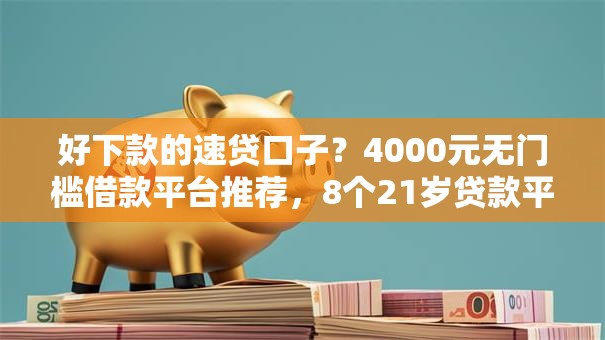 好下款的速贷口子?4000元无门槛借款平台推荐,8个21岁贷款平台盘点 好下款的速贷口子?4000元无门槛借款平台推荐,8个21岁贷款平台盘点