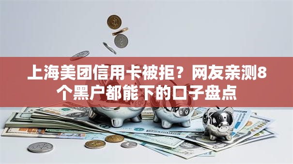 上海美团信用卡被拒?网友亲测8个黑户都能下的口子盘点 上海美团信用卡被拒?网友亲测8个黑户都能下的口子盘点