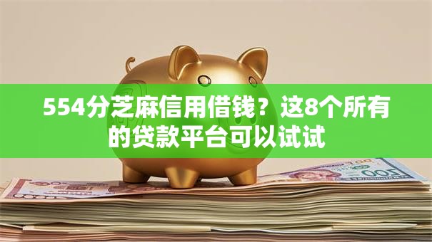 554分芝麻信用借钱?这8个所有的贷款平台可以试试 554分芝麻信用借钱?这8个所有的贷款平台可以试试