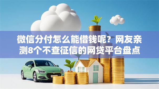 微信分付怎么能借钱呢？网友亲测8个不查征信的网贷平台盘点
