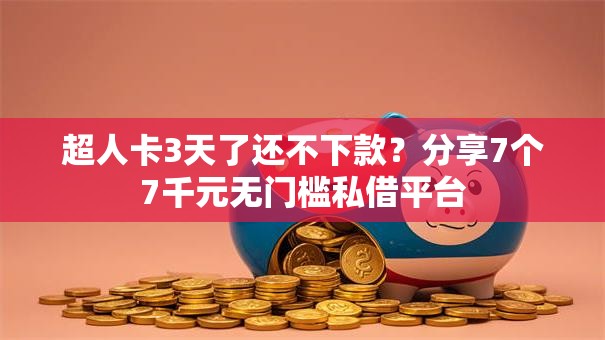 超人卡3天了还不下款?分享7个7千元无门槛私借平台 超人卡3天了还不下款?分享7个7千元无门槛私借平台