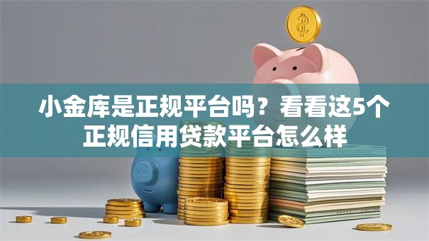 小金库是正规平台吗？看看这5个正规信用贷款平台怎么样