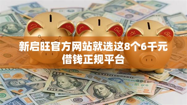 新启旺官方网站就选这8个6千元借钱正规平台