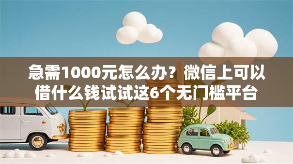 急需1000元怎么办?微信上可以借什么钱试试这6个无门槛平台 急需1000元怎么办?微信上可以借什么钱试试这6个无门槛平台