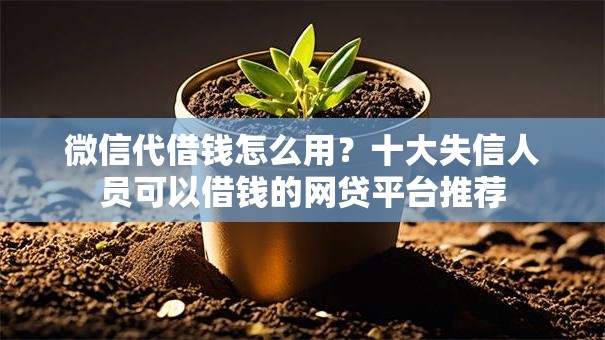 微信代借钱怎么用?十大失信人员可以借钱的网贷平台推荐 微信代借钱怎么用?十大失信人员可以借钱的网贷平台推荐