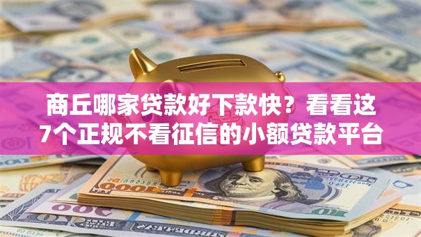商丘哪家贷款好下款快?看看这7个正规不看征信的小额贷款平台怎么样 商丘哪家贷款好下款快?看看这7个正规不看征信的小额贷款平台怎么样