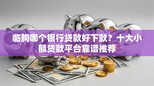 临朐哪个银行贷款好下款？十大小额贷款平台靠谱推荐