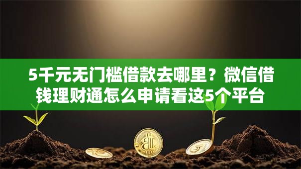 5千元无门槛借款去哪里？微信借钱理财通怎么申请看这5个平台