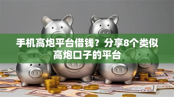 手机高炮平台借钱?分享8个类似高炮口子的平台 手机高炮平台借钱?分享8个类似高炮口子的平台