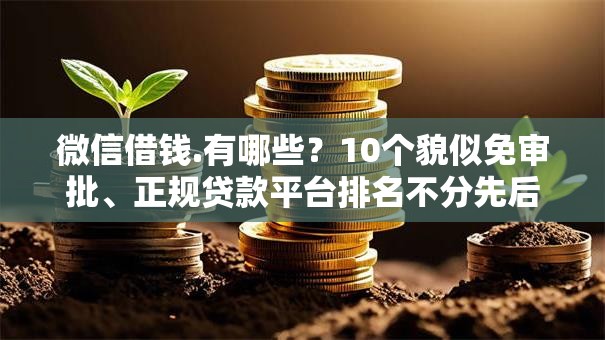微信借钱.有哪些？10个貌似免审批、正规贷款平台排名不分先后合集