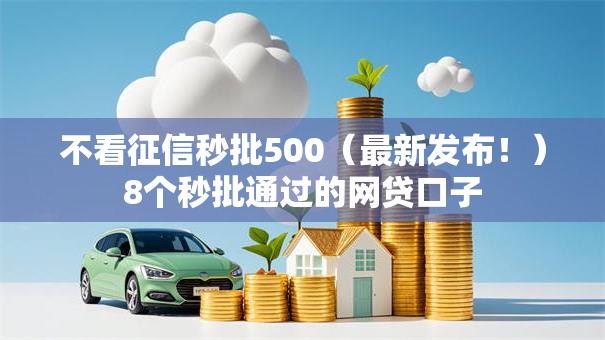 不看征信秒批500（最新发布！）8个秒批通过的网贷口子