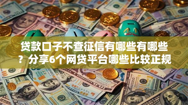 贷款口子不查征信有哪些有哪些？分享6个网贷平台哪些比较正规