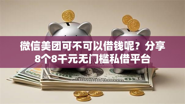 微信美团可不可以借钱呢？分享8个8千元无门槛私借平台