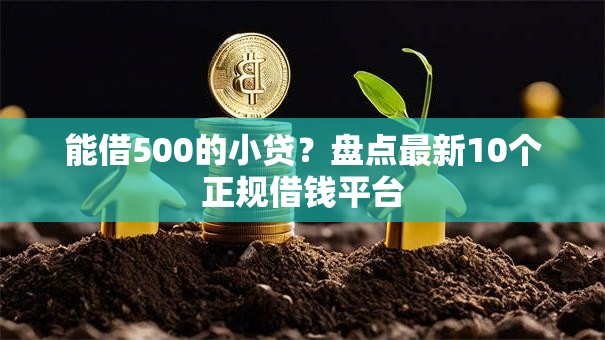 能借500的小贷?盘点最新10个正规借钱平台 能借500的小贷?盘点最新10个正规借钱平台