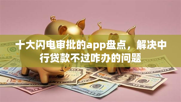 十大闪电审批的app盘点，解决中行贷款不过咋办的问题