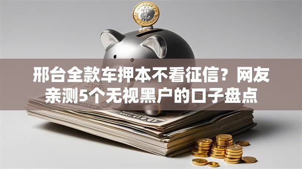 邢台全款车押本不看征信？网友亲测5个无视黑户的口子盘点
