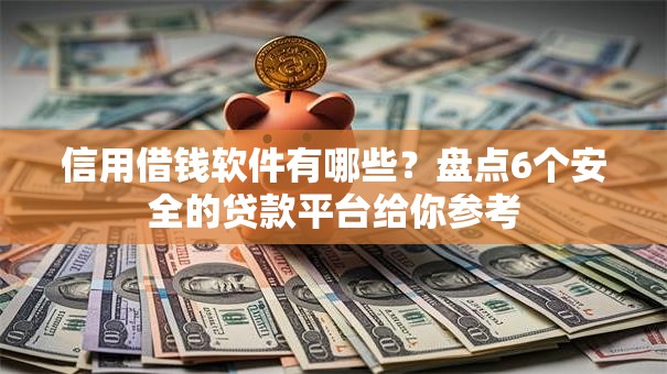 信用借钱软件有哪些?盘点6个安全的贷款平台给你参考 信用借钱软件有哪些?盘点6个安全的贷款平台给你参考