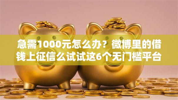 急需1000元怎么办?微博里的借钱上征信么试试这6个无门槛平台 急需1000元怎么办?微博里的借钱上征信么试试这6个无门槛平台