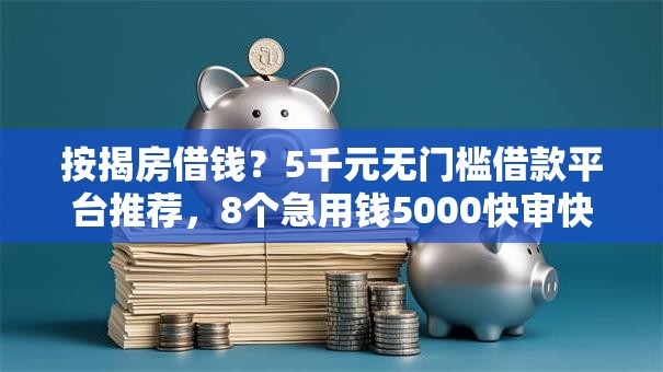 按揭房借钱？5千元无门槛借款平台推荐，8个急用钱5000快审快贷无需征信软件盘点
