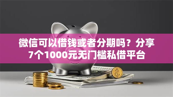 微信可以借钱或者分期吗？分享7个1000元无门槛私借平台