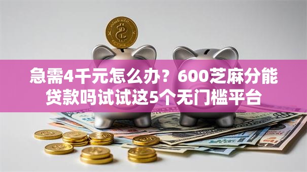 急需4千元怎么办？600芝麻分能贷款吗试试这5个无门槛平台