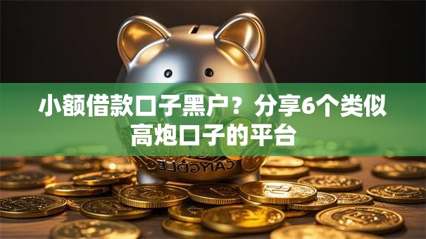 小额借款口子黑户？分享6个类似高炮口子的平台