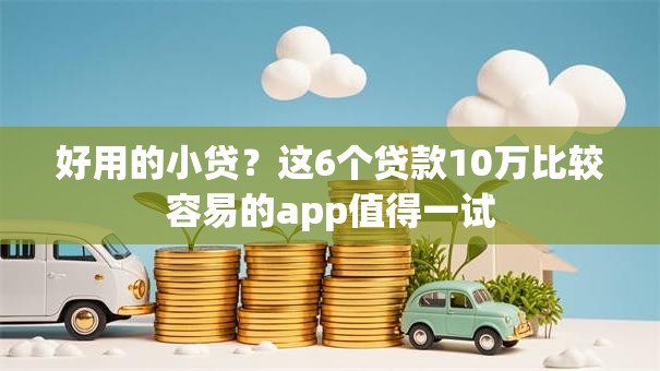 好用的小贷？这6个贷款10万比较容易的app值得一试