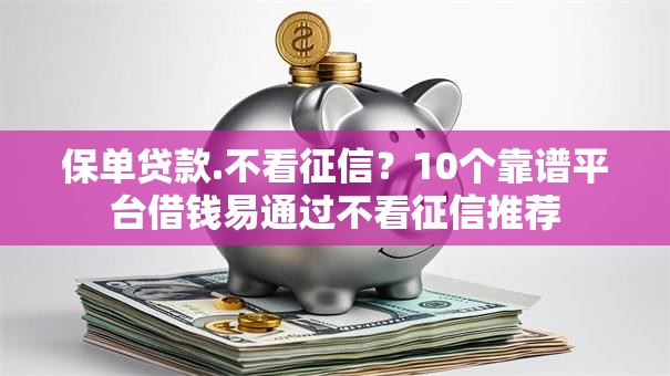 保单贷款.不看征信？10个靠谱平台借钱易通过不看征信推荐