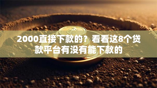 2000直接下款的？看看这8个贷款平台有没有能下款的