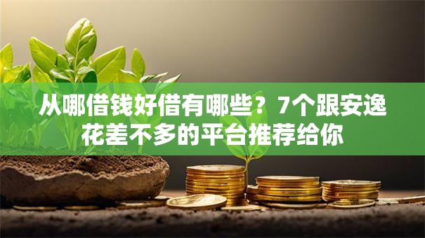 从哪借钱好借有哪些？7个跟安逸花差不多的平台推荐给你