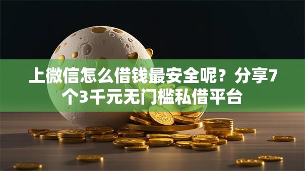 上微信怎么借钱最安全呢?分享7个3千元无门槛私借平台 上微信怎么借钱最安全呢?分享7个3千元无门槛私借平台