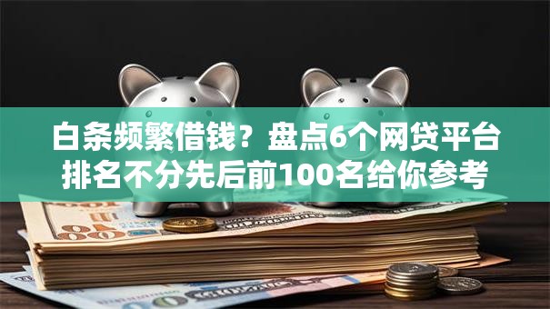 白条频繁借钱？盘点6个网贷平台排名不分先后前100名给你参考