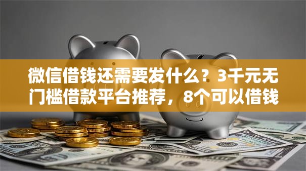 微信借钱还需要发什么?3千元无门槛借款平台推荐,8个可以借钱的平台盘点 微信借钱还需要发什么?3千元无门槛借款平台推荐,8个可以借钱的平台盘点