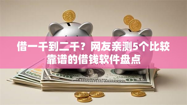 借一千到二千?网友亲测5个比较靠谱的借钱软件盘点 借一千到二千?网友亲测5个比较靠谱的借钱软件盘点