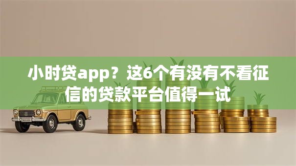 小时贷app？这6个有没有不看征信的贷款平台值得一试