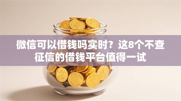 微信可以借钱吗实时？这8个不查征信的借钱平台值得一试