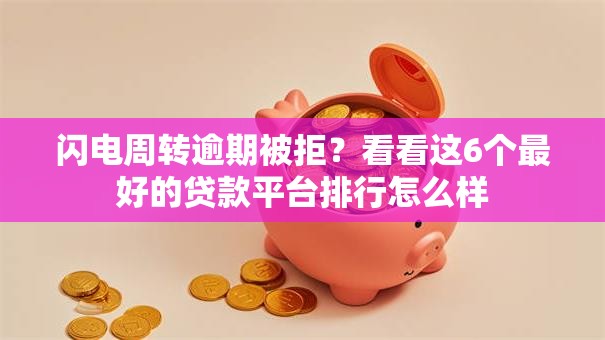 闪电周转逾期被拒？看看这6个最好的贷款平台排行怎么样