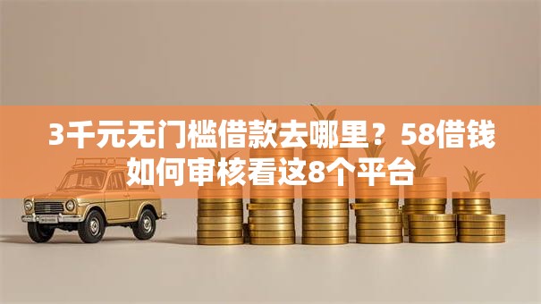 3千元无门槛借款去哪里？58借钱如何审核看这8个平台